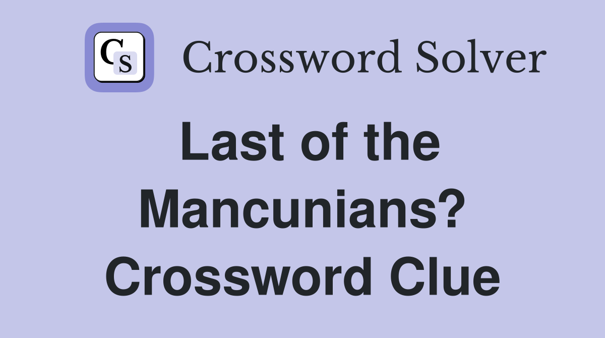 Last of the Mancunians? Crossword Clue