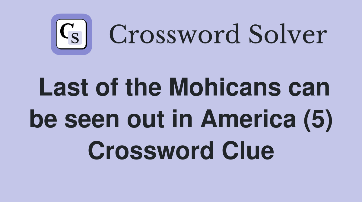 Last of the Mohicans can be seen out in America (5) Crossword Clue