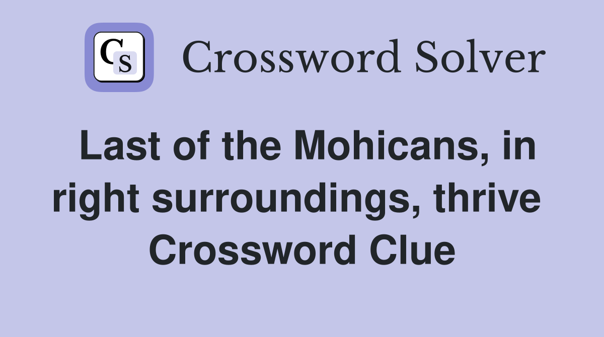 Last of the Mohicans, in right surroundings, thrive  Crossword Clue
