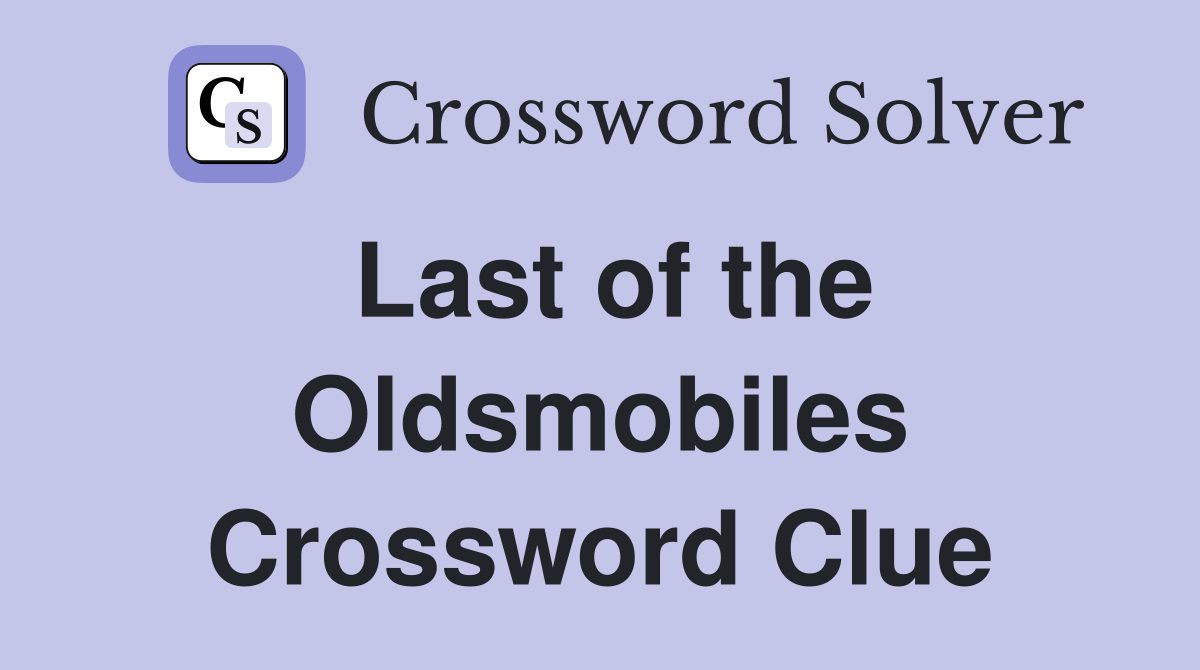 Last of the Oldsmobiles Crossword Clue