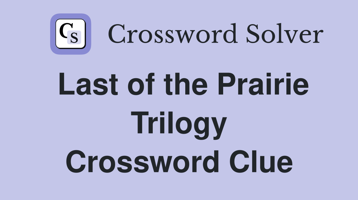 Last of the Prairie Trilogy Crossword Clue