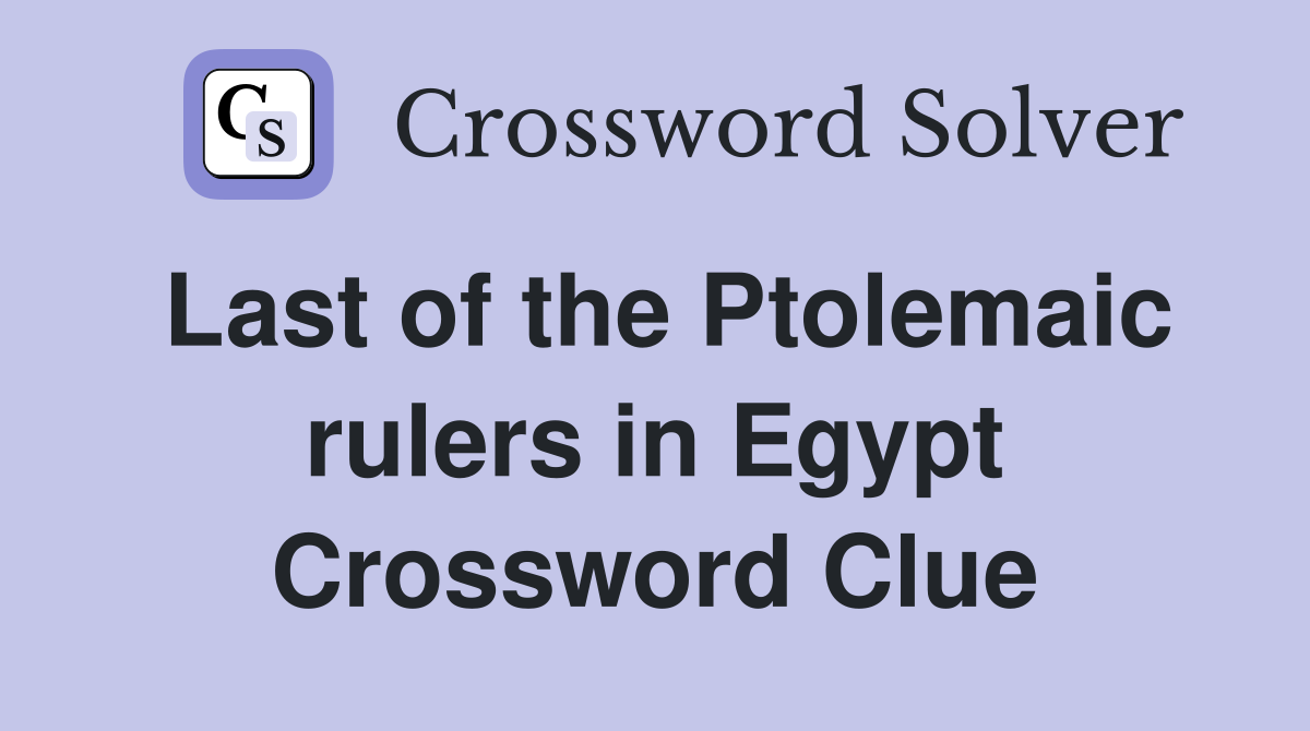 Last of the Ptolemaic rulers in Egypt Crossword Clue