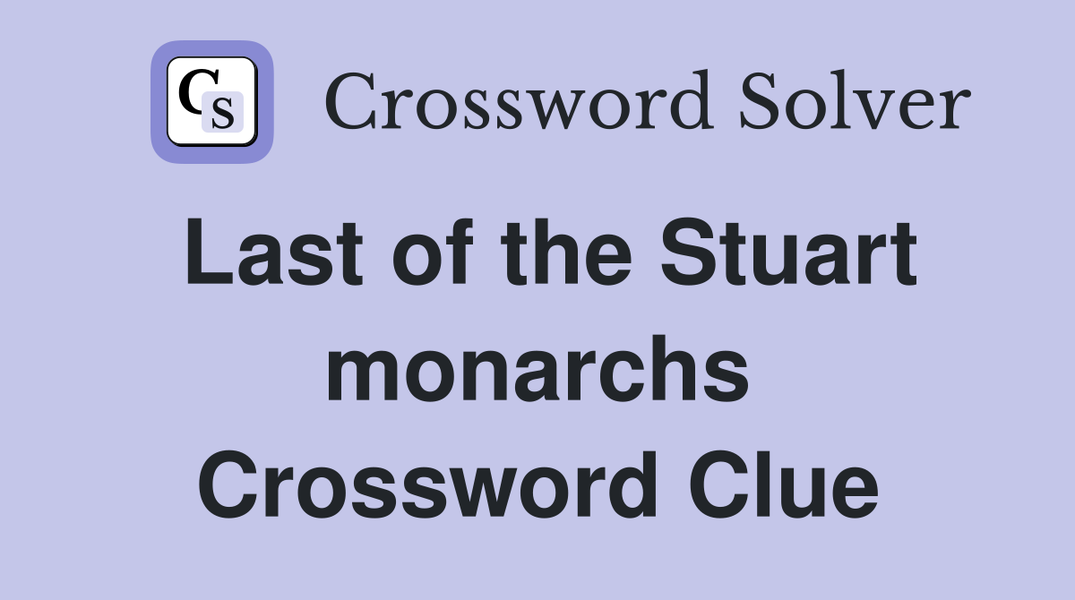 Last of the Stuart monarchs Crossword Clue