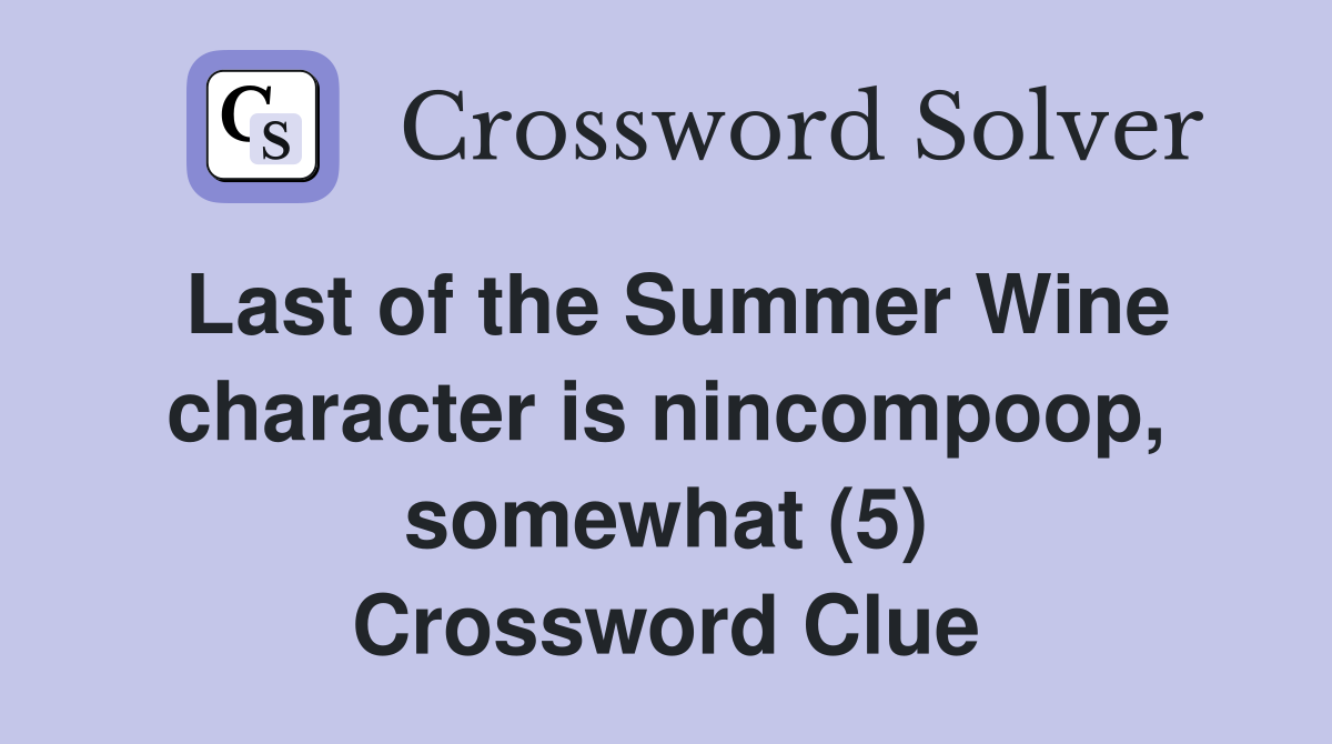 Last of the Summer Wine character is nincompoop, somewhat (5) Crossword Clue