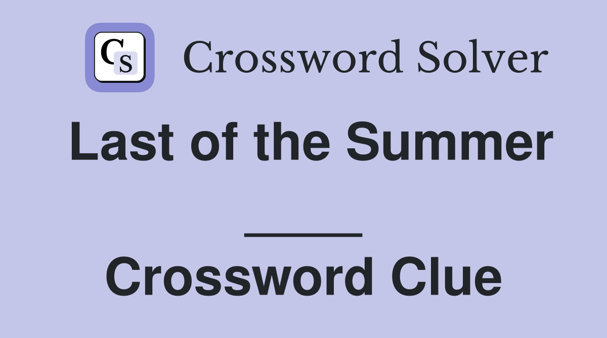 Last of the Summer ____ Crossword Clue