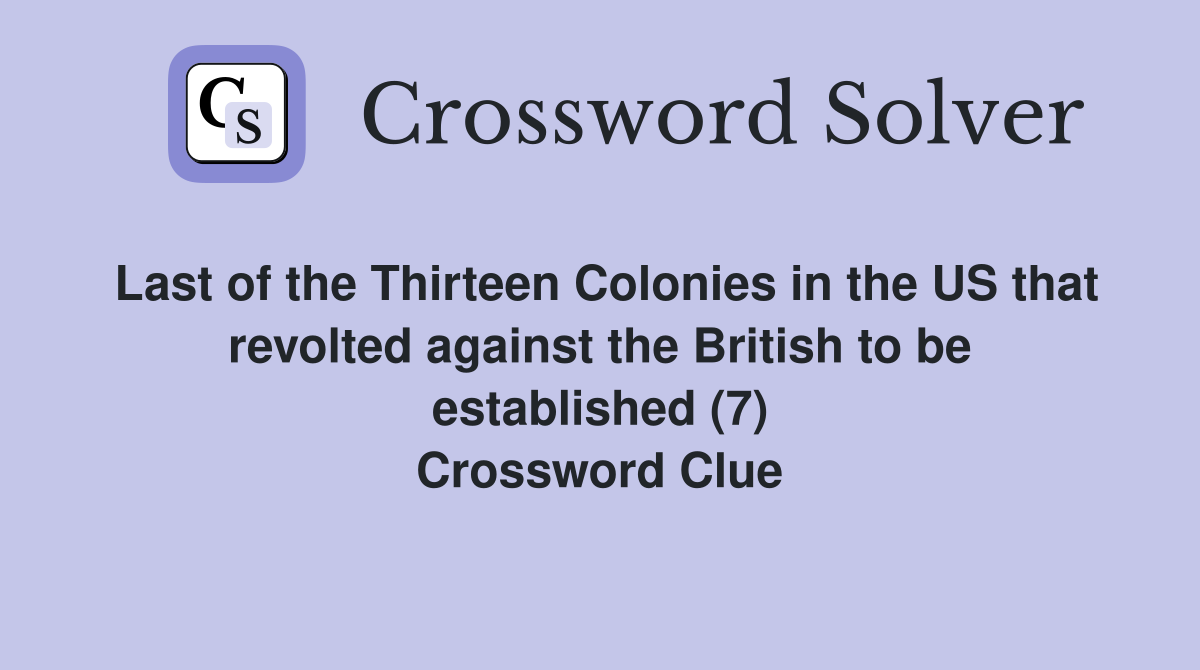 Last of the Thirteen Colonies in the US that revolted against the British to be established (7) Crossword Clue