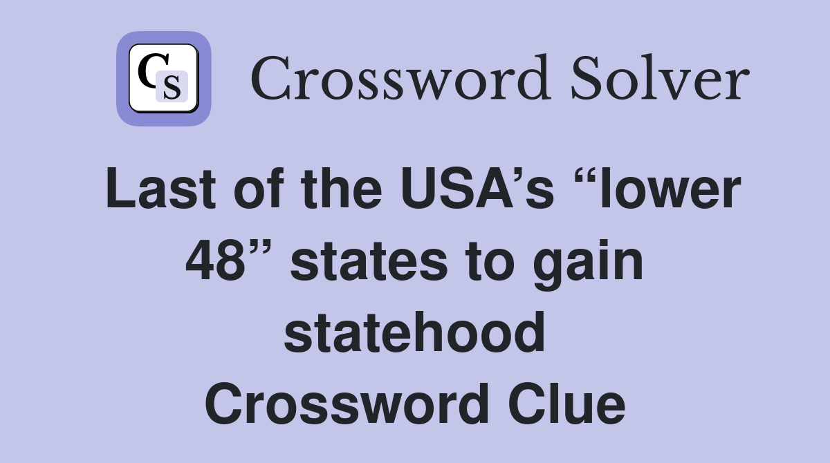 Last of the USA’s “lower 48” states to gain statehood Crossword Clue