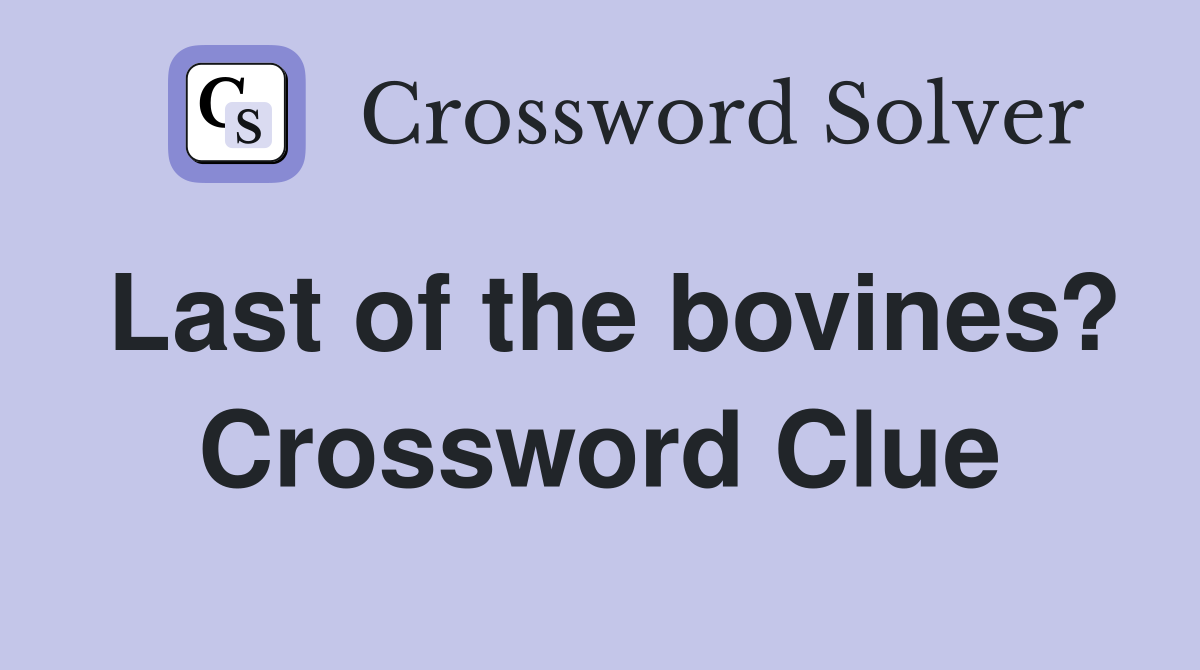 Last of the bovines? Crossword Clue