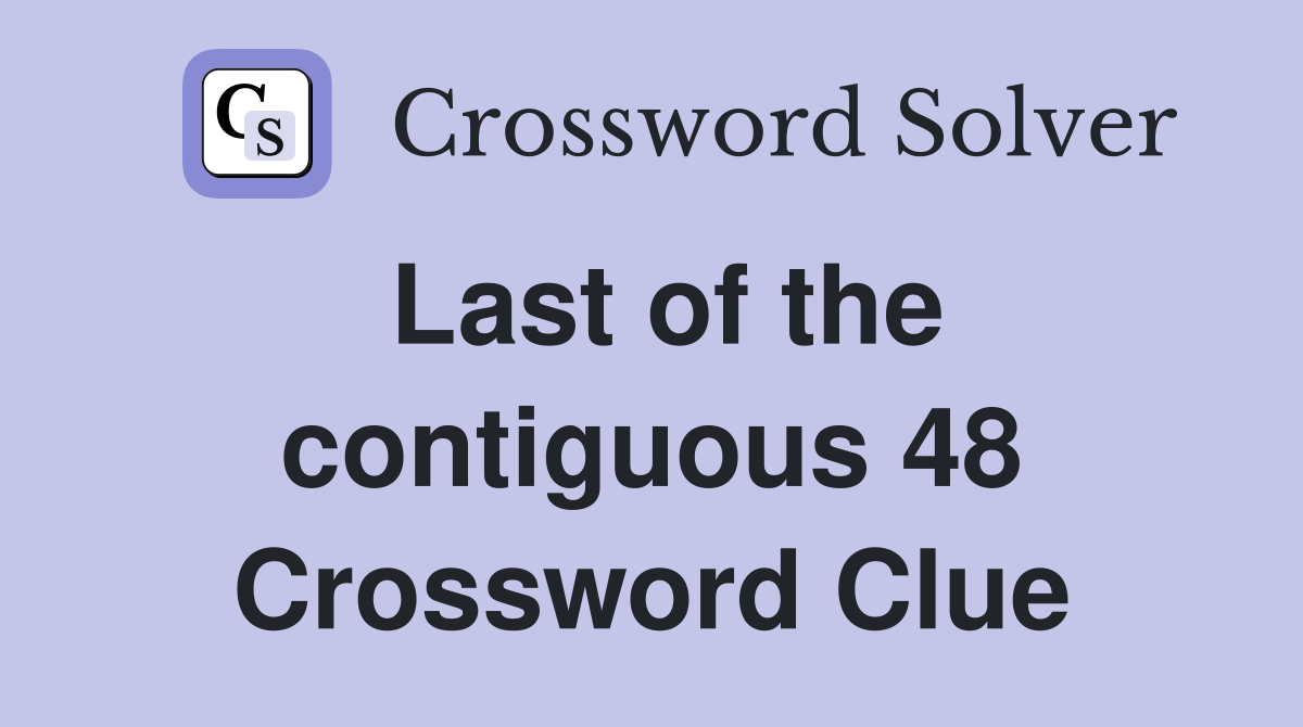 Last of the contiguous 48 Crossword Clue