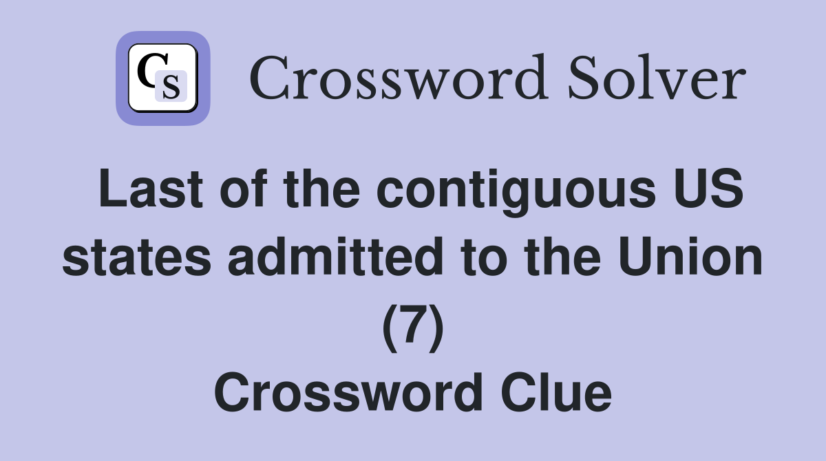 Last of the contiguous US states admitted to the Union (7) Crossword Clue