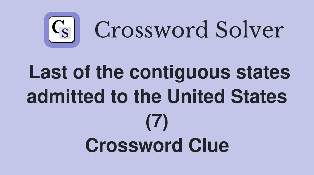 Last of the contiguous states admitted to the United States (7) Crossword Clue