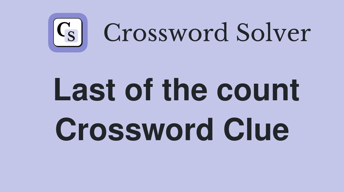 Last of the count Crossword Clue