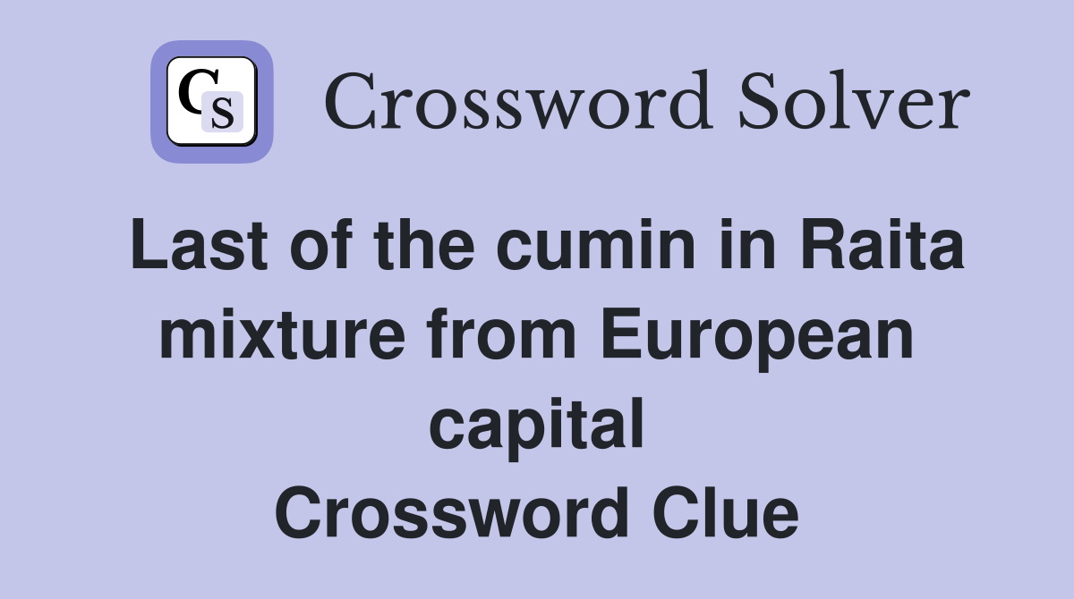 Last of the cumin in Raita mixture from European capital Crossword Clue