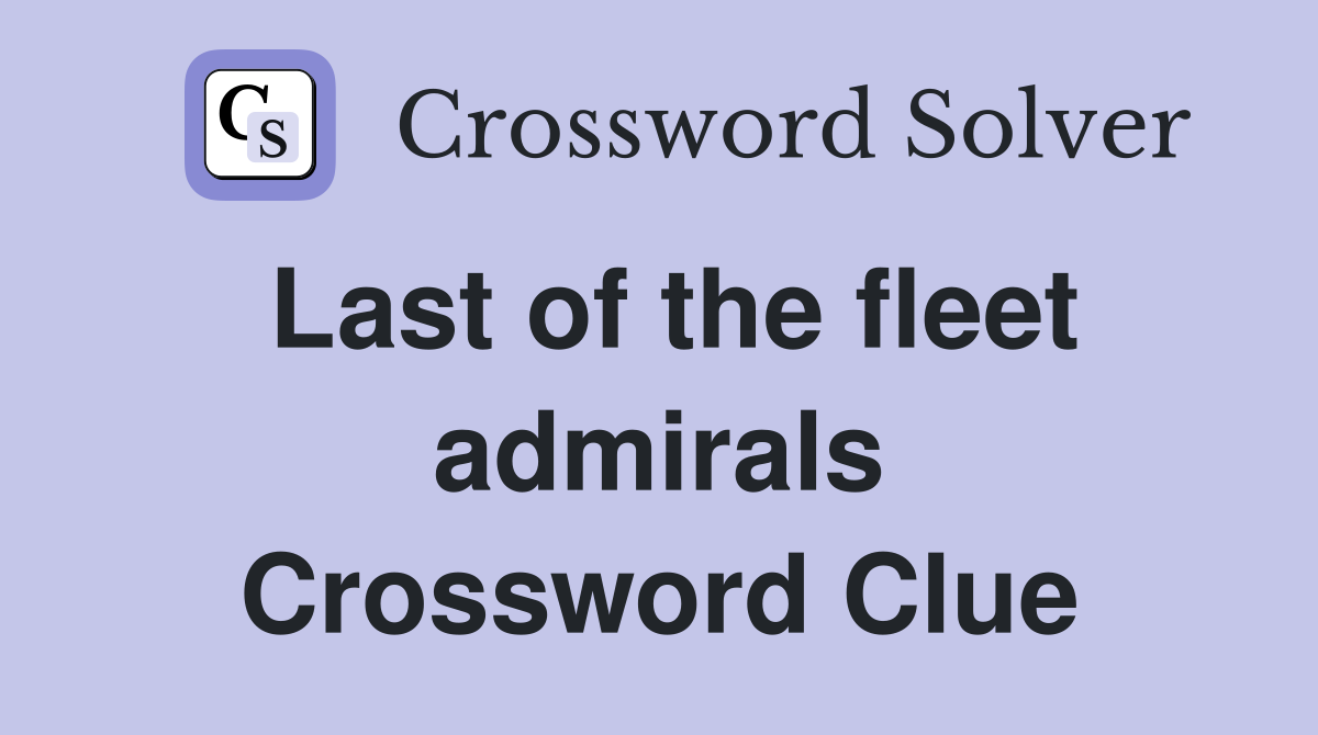 Last of the fleet admirals Crossword Clue