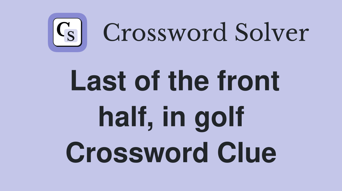 Last of the front half, in golf Crossword Clue