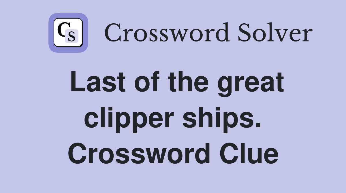 Last of the great clipper ships. Crossword Clue
