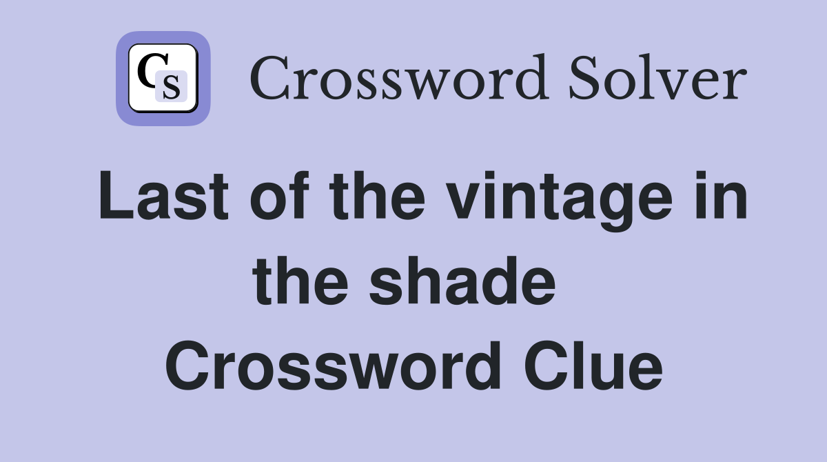 Last of the vintage in the shade  Crossword Clue