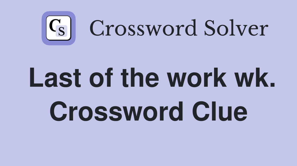 Last of the work wk. Crossword Clue