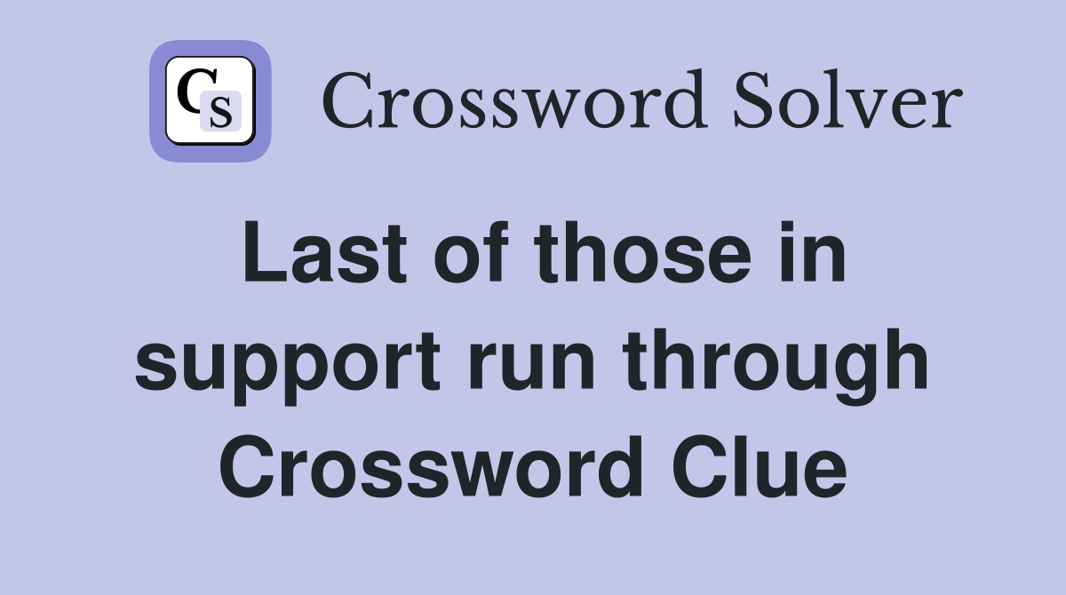 Last of those in support run through Crossword Clue