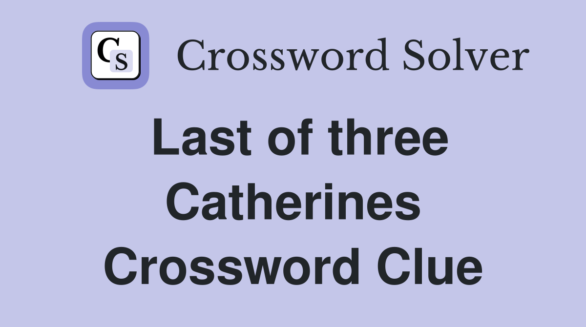 Last of three Catherines Crossword Clue