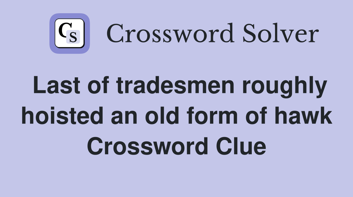 Last of tradesmen roughly hoisted an old form of hawk Crossword Clue