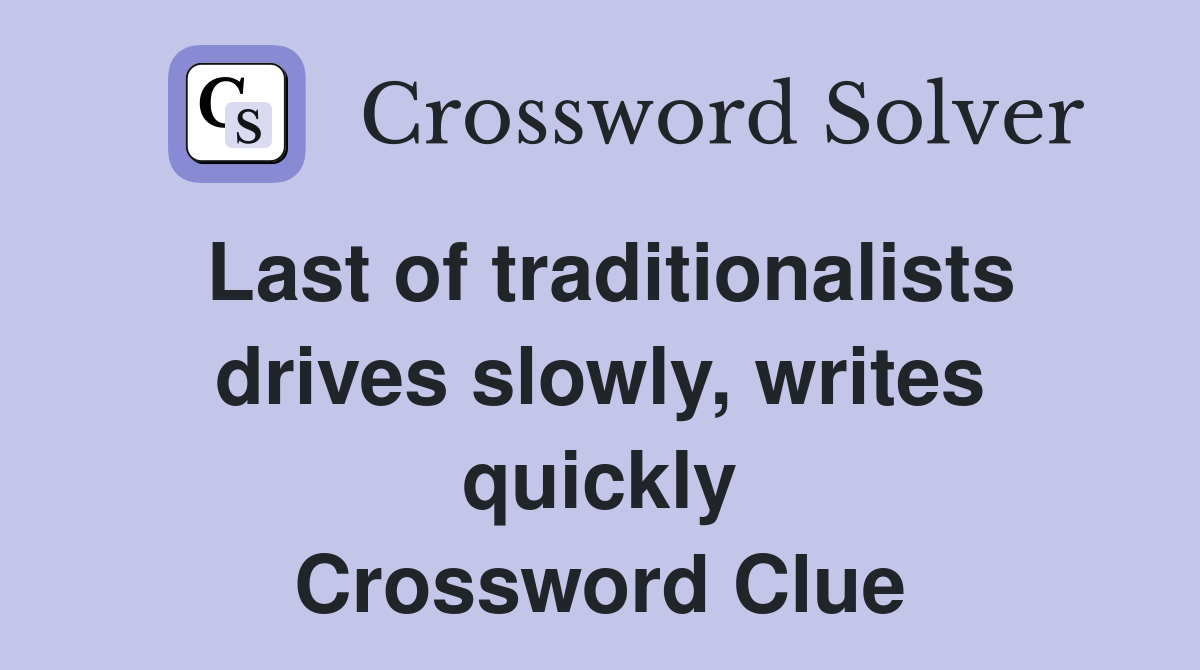 Last of traditionalists drives slowly, writes quickly Crossword Clue