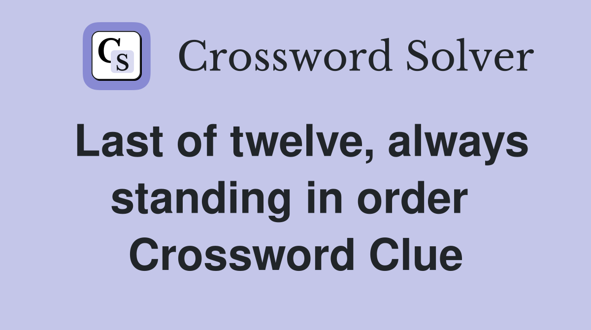 Last of twelve, always standing in order  Crossword Clue