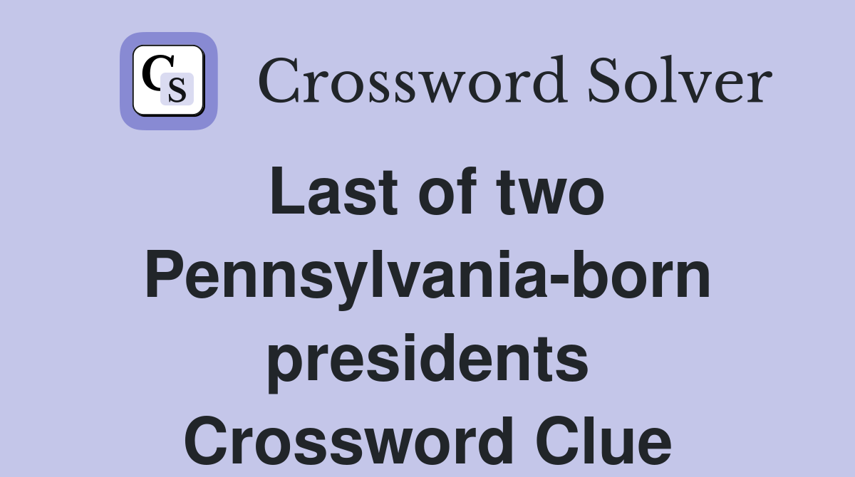 Last of two Pennsylvania-born presidents Crossword Clue