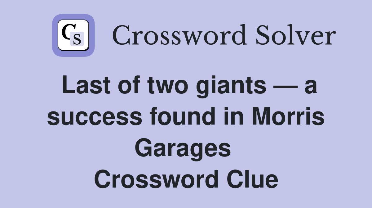 Last of two giants — a success found in Morris Garages  Crossword Clue