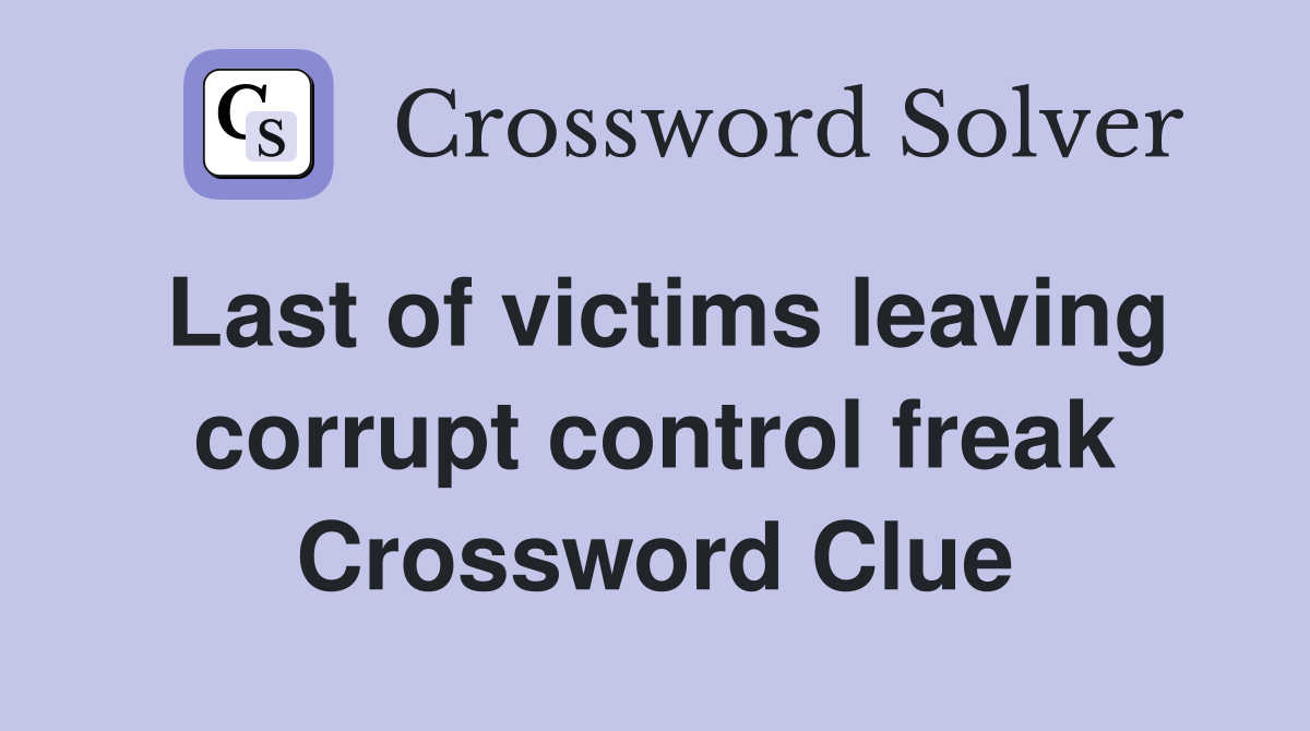 Last of victims leaving corrupt control freak Crossword Clue