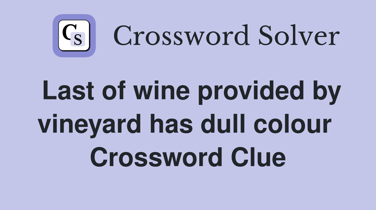 Last of wine provided by vineyard has dull colour  Crossword Clue