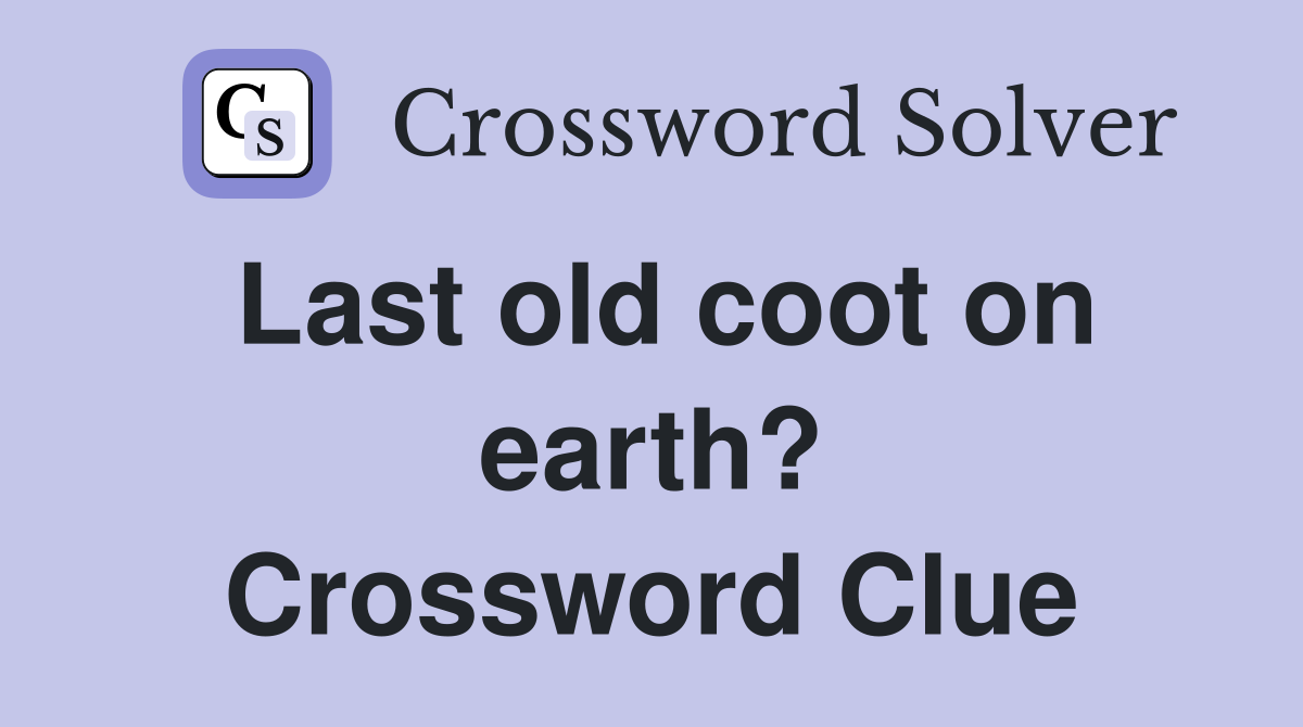 Last old coot on earth? Crossword Clue