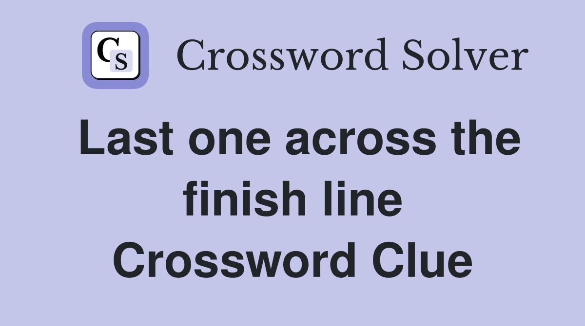 Last one across the finish line Crossword Clue