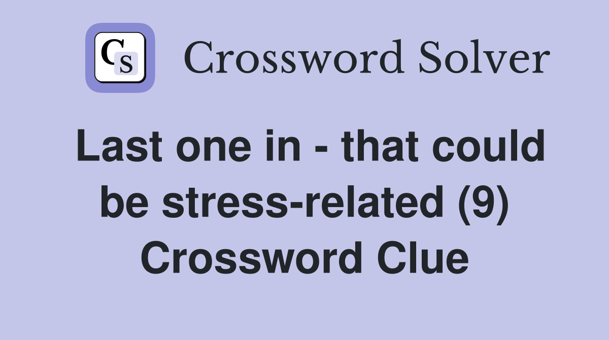 Last one in - that could be stress-related (9) Crossword Clue