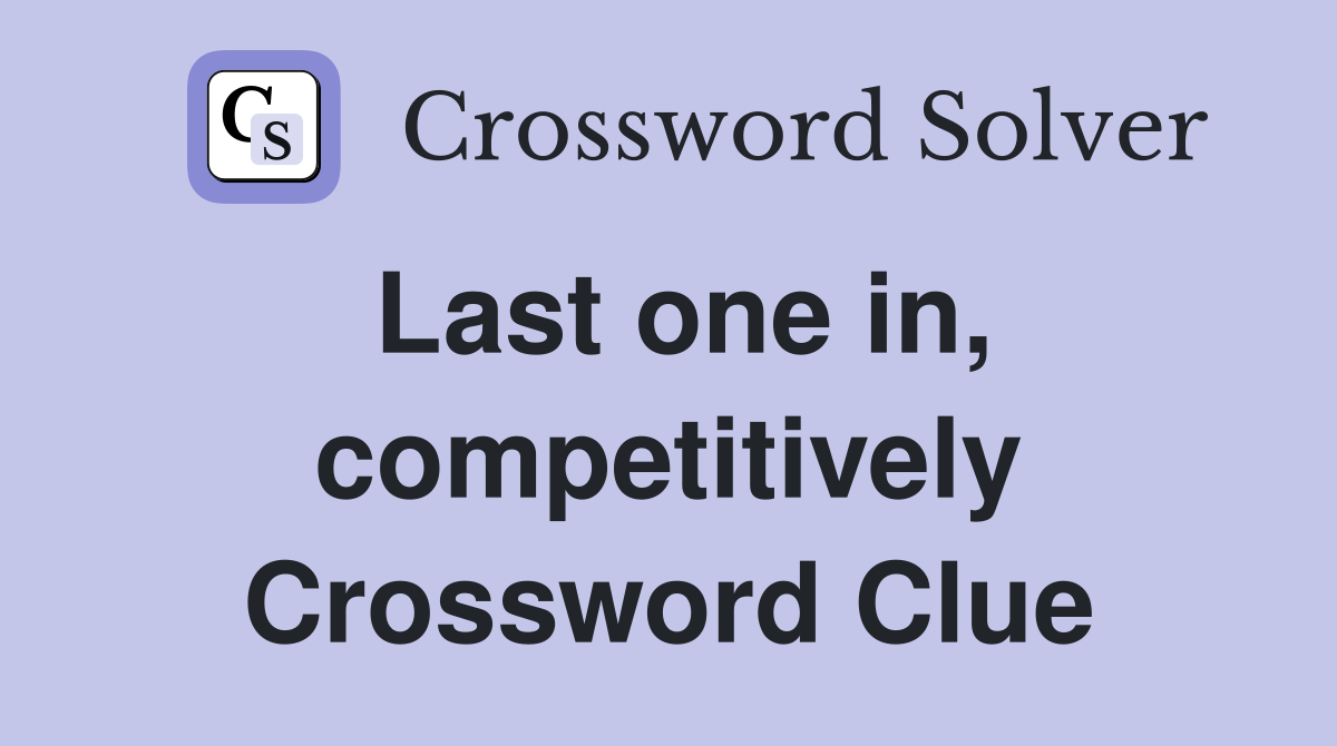 Last one in, competitively Crossword Clue