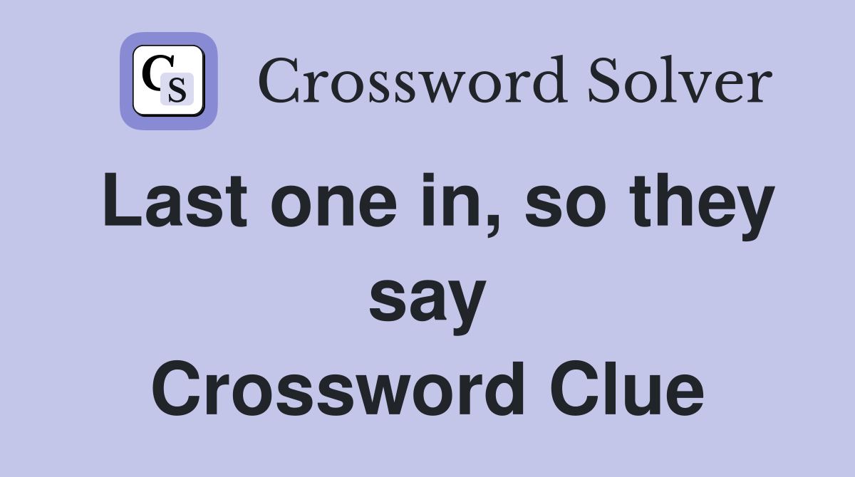 Last one in, so they say Crossword Clue