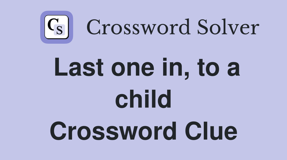 Last one in, to a child Crossword Clue