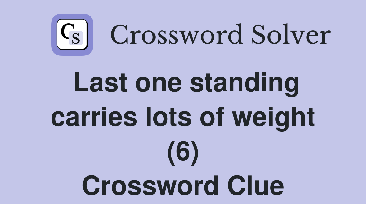 Last one standing carries lots of weight (6) Crossword Clue
