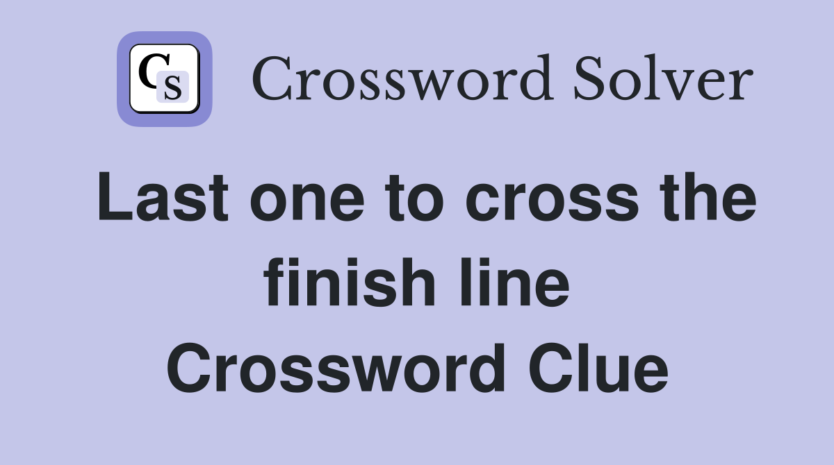 Last one to cross the finish line Crossword Clue