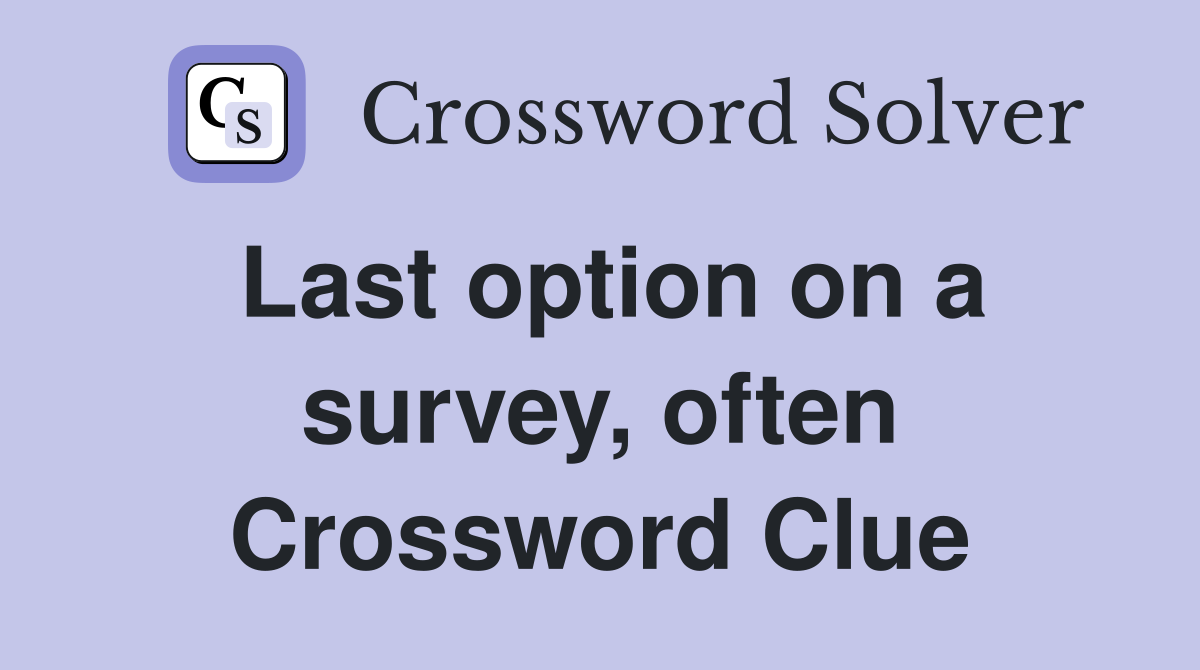 Last option on a survey, often Crossword Clue
