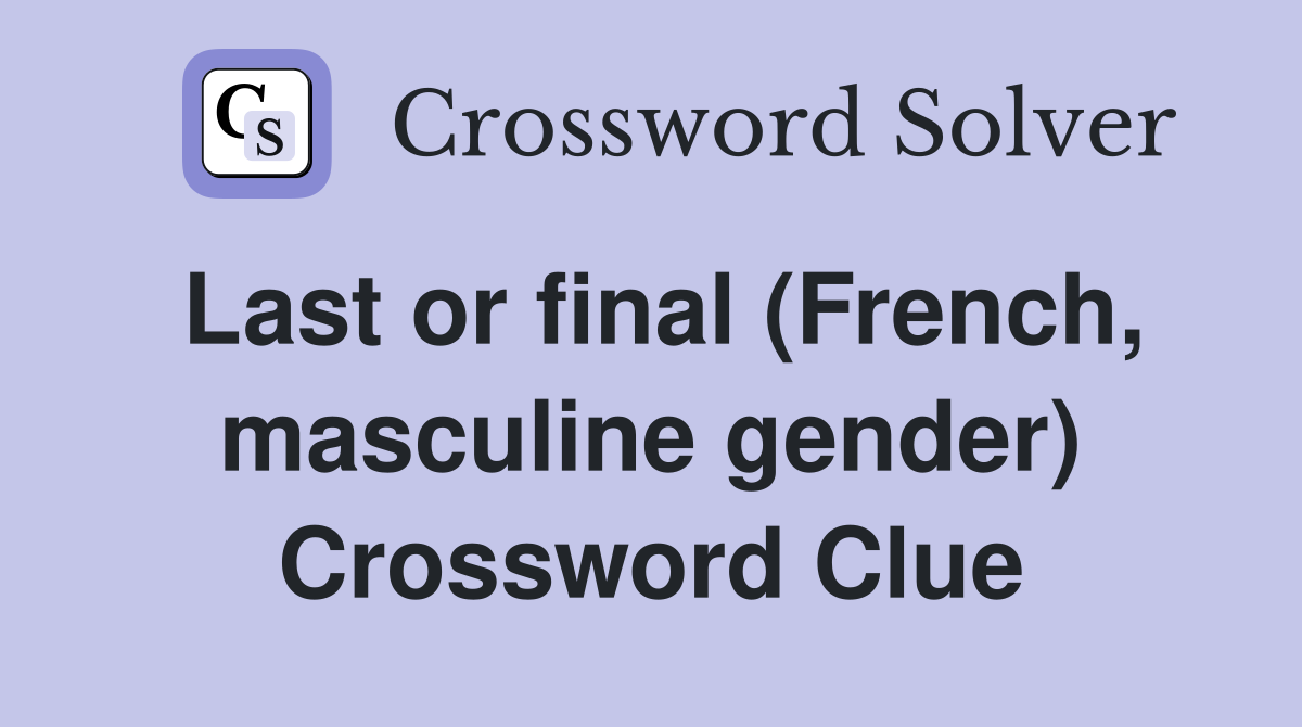 Last or final (French, masculine gender) Crossword Clue