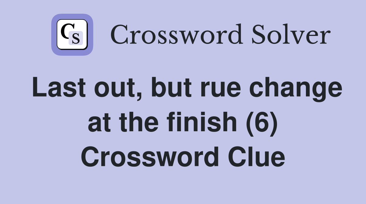Last out, but rue change at the finish (6) Crossword Clue