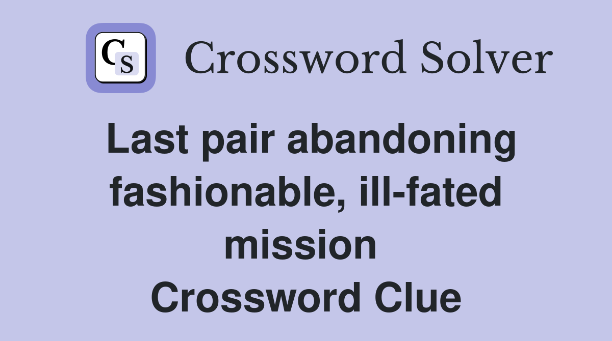 Last pair abandoning fashionable, ill-fated mission  Crossword Clue