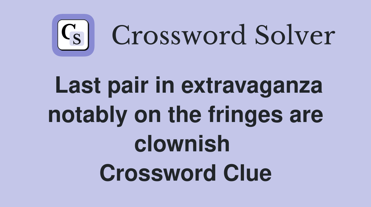 Last pair in extravaganza notably on the fringes are clownish  Crossword Clue