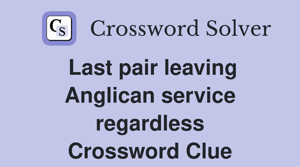 Last pair leaving Anglican service regardless Crossword Clue