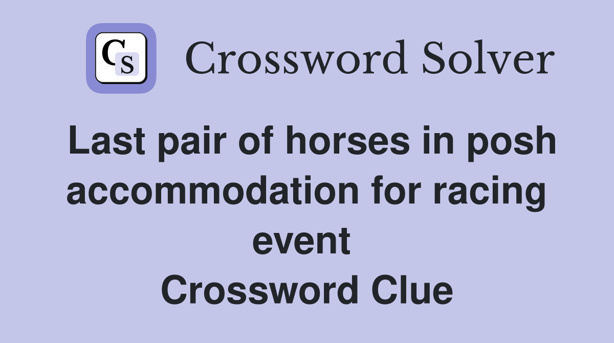 Last pair of horses in posh accommodation for racing event  Crossword Clue