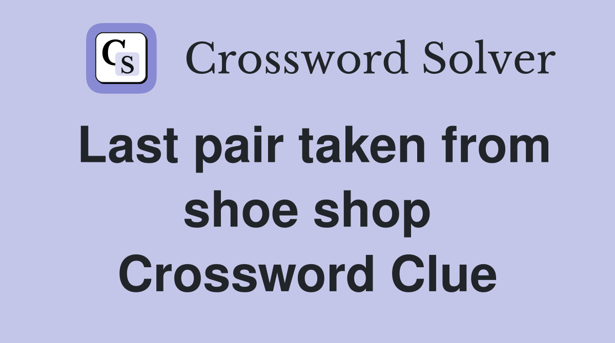 Last pair taken from shoe shop Crossword Clue