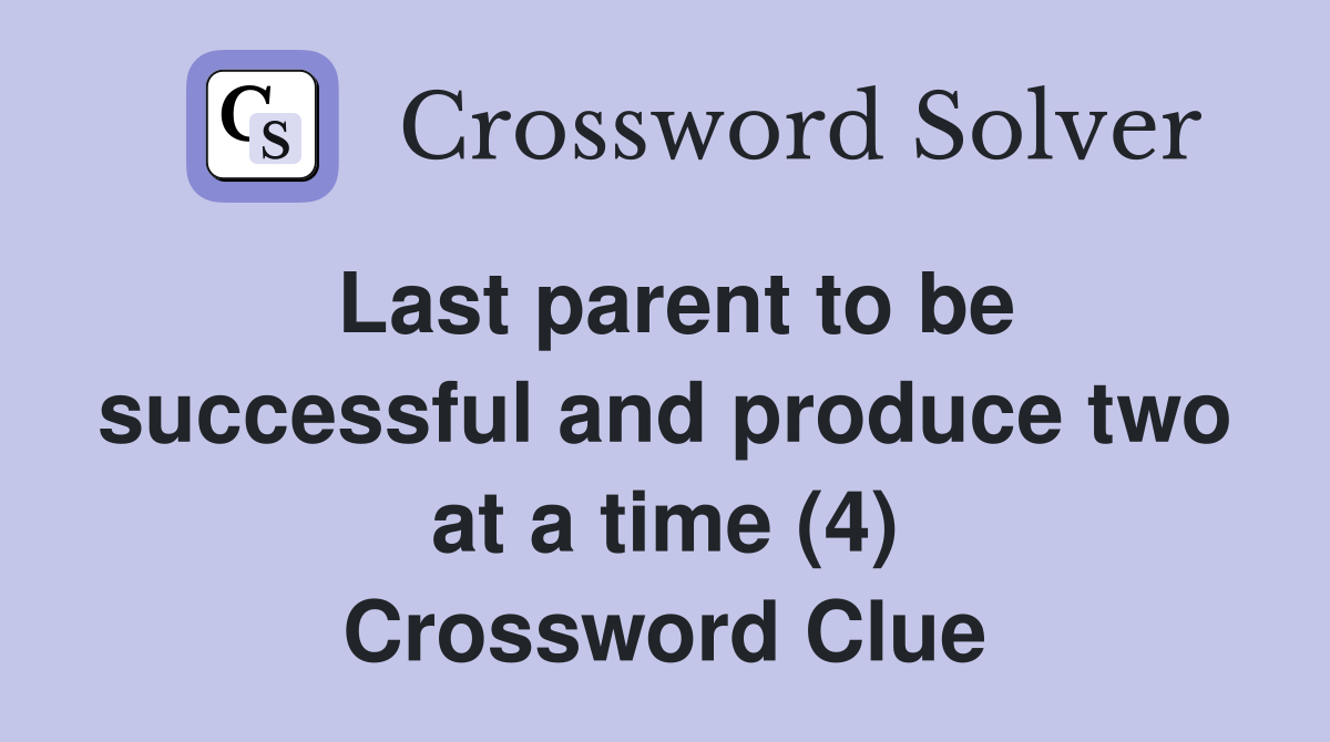 Last parent to be successful and produce two at a time (4) Crossword Clue