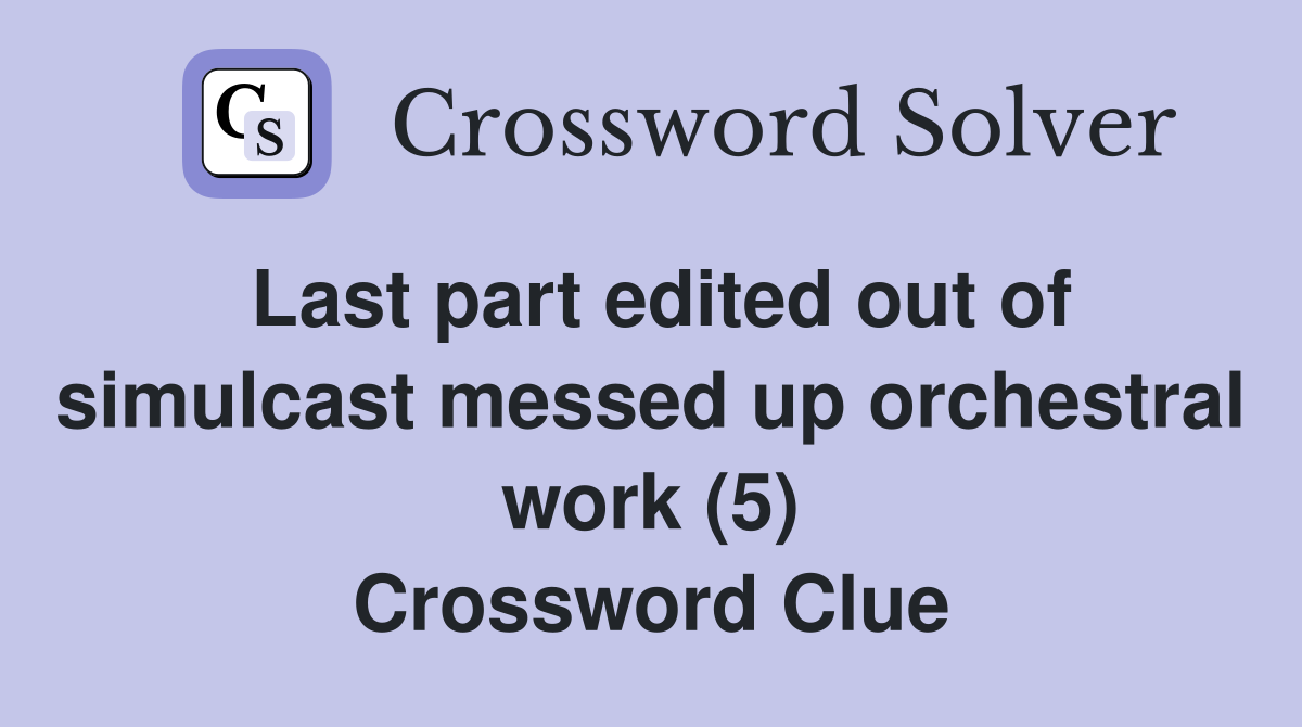 Last part edited out of simulcast messed up orchestral work (5) Crossword Clue