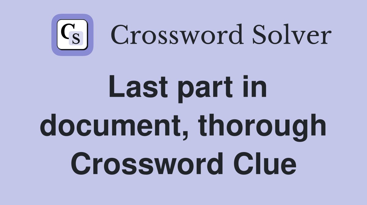 Last part in document, thorough Crossword Clue